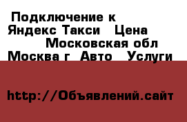 Подключение к Uber,Gett, Яндекс Такси › Цена ­ 130 000 - Московская обл., Москва г. Авто » Услуги   